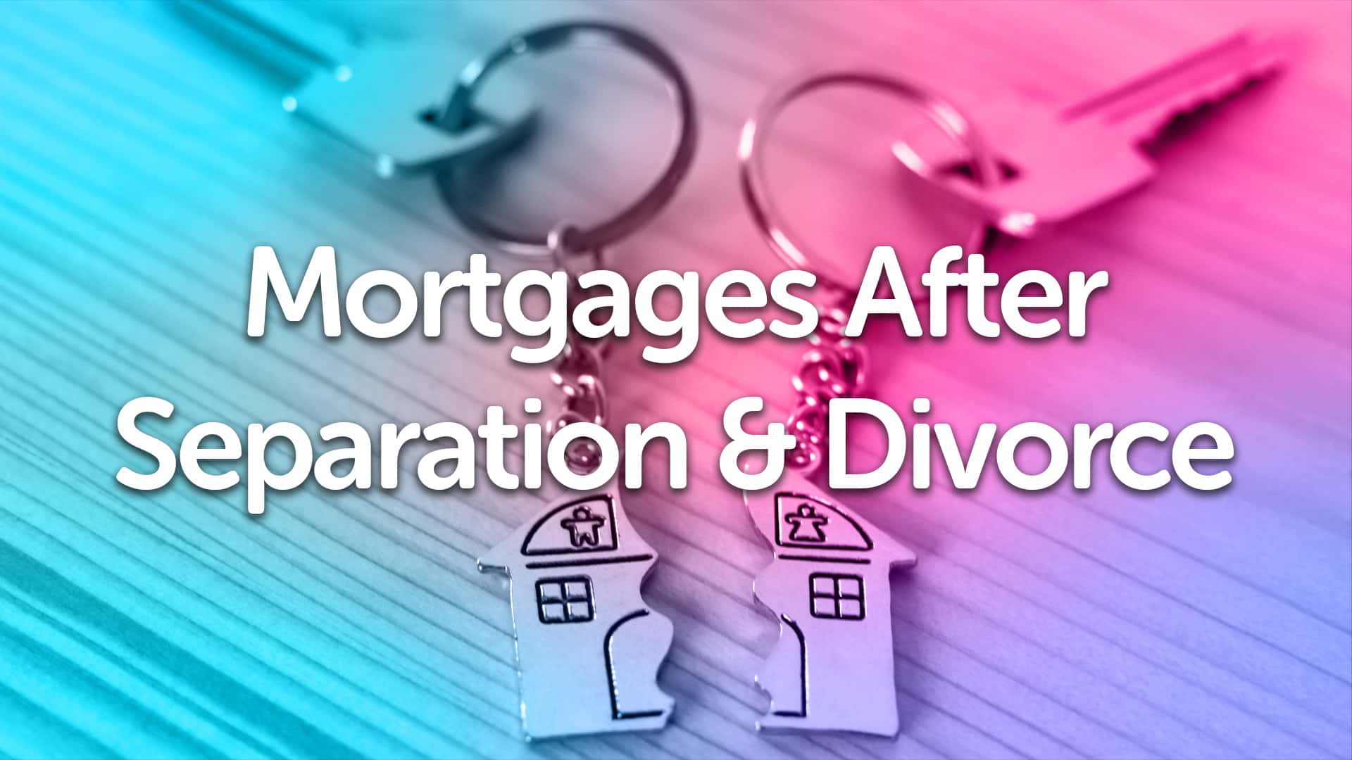 Mortgages After Separation and Divorce | Londonmoneyman