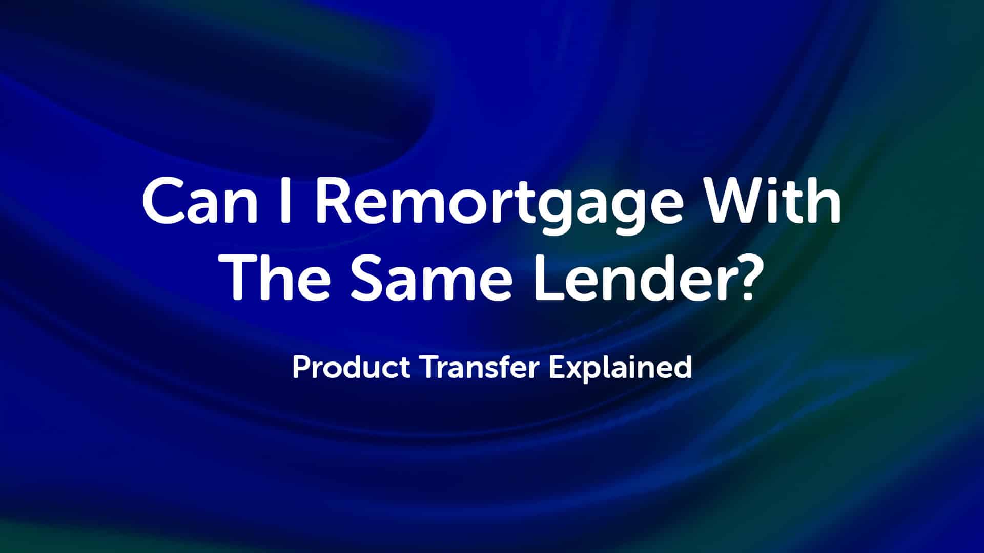 Remortgage with Same Lender | Londonmoneyman